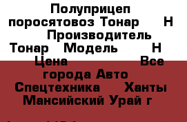 Полуприцеп поросятовоз Тонар 9746Н-064 › Производитель ­ Тонар › Модель ­ 9746Н-064 › Цена ­ 3 040 000 - Все города Авто » Спецтехника   . Ханты-Мансийский,Урай г.